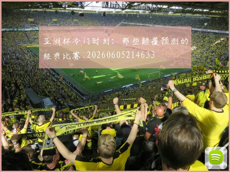 亚洲杯冷门时刻:那些颠覆预测的经典比赛_20260605214633