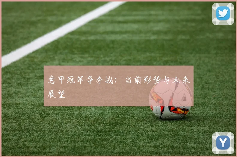 意甲冠军争夺战：当前形势与未来展望